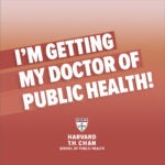 Square image for admitted students to share on social media announcing they were accepted to Harvard Chan School, which reads, "I'm getting my Doctor of Public Health!" in bold type with the School's shield at the bottom.