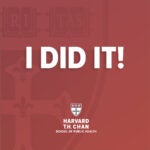 Square image for admitted students to share on social media announcing they were accepted to Harvard Chan School, which reads, "I did it!" with the School's shield in the background