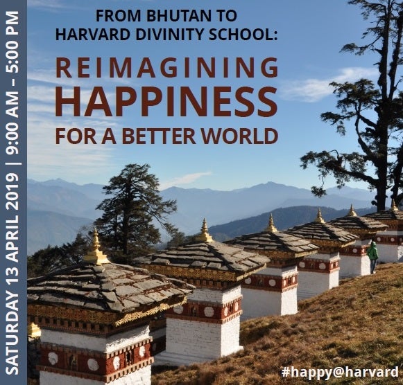 From Bhutan to Harvard Divinity School: Reimagining Happiness for a Better World, April 13 2019 event poster