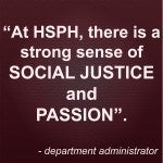 Quote: "At HSPH, there is a strong sense of social justice and passion". - department administrator 