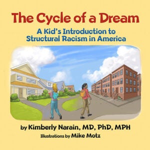 Book cover for “The cycle of a dream: a kid’s introduction to structural racism in America” by Kimberly Marian, MD, PhD, MPH. Illustrations by Mike Motz. The book cover is a light yellow and has an illustration of two school-aged girls, one white and one black, walking towards their very different homes.