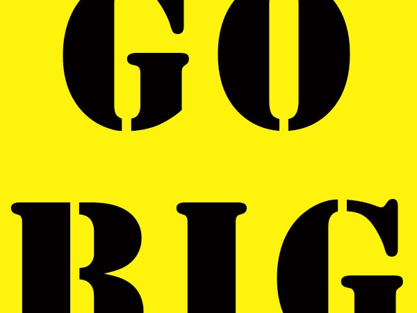 GO BIG in really large black letters against a bright yellow background