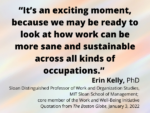 Its-an-exciting-moment-because-we-may-be-ready-to-look-at-how-work-can-be-more-sane-and-sustainable-across-all-kinds-of-occupations-Kelly-said