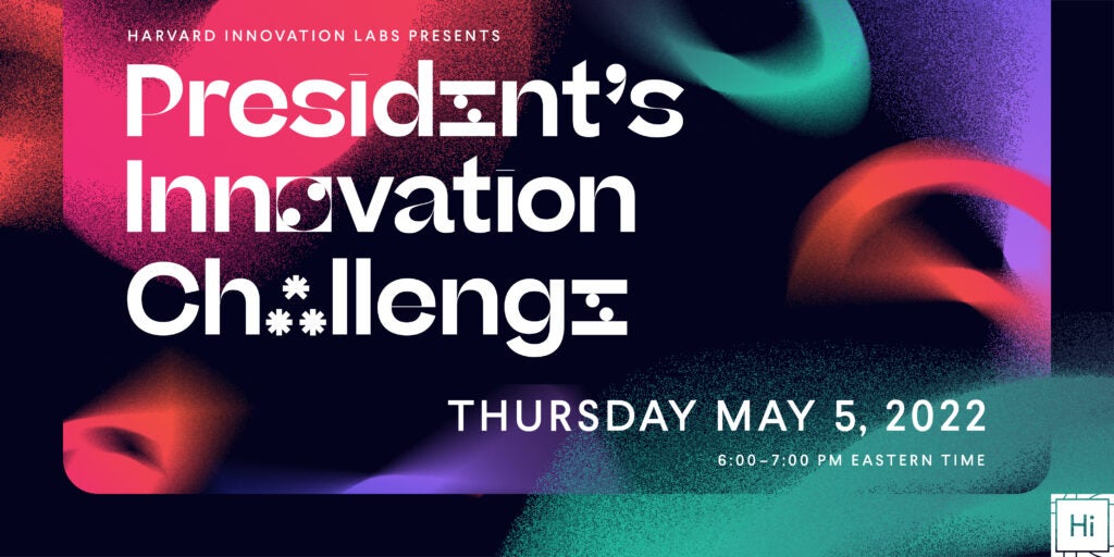 An image with blue, green, purple, orange, and pink shapes sits under text that reads Harvard Innovation Labs presents President's Innovation Challenge Thursday, May 5, 2022 6-7pm EST