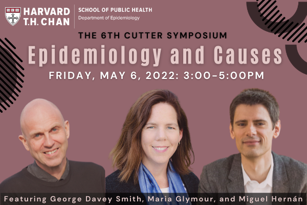 The 6th Cutter Symposium: Epidemiology and Causes. Featuring George Davey Smith, Maria Glymour, and Miguel Hernan