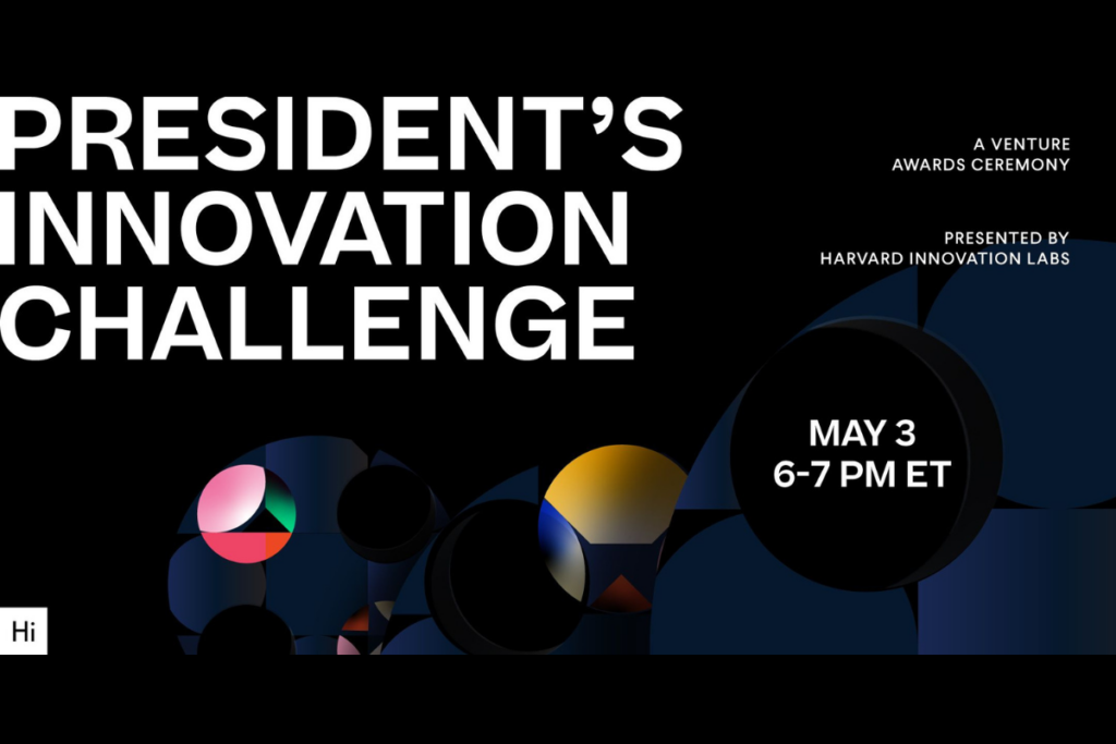 President's Innovation Challenge: A Venture Award Ceremony presented by Harvard Innovation Labs, May 3 from 6-7 pm
