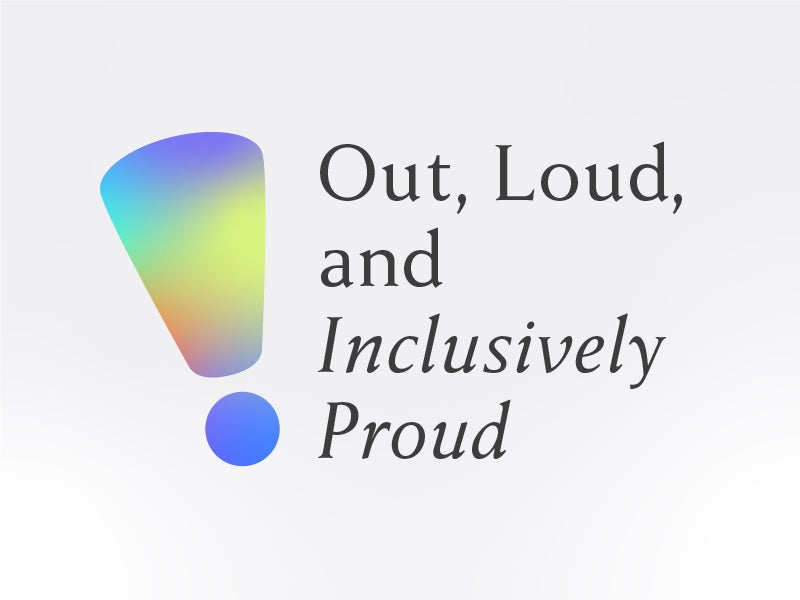 Out, Loud, and Inclusively Proud