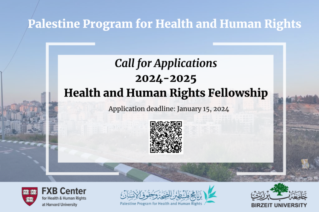 Palestine Program for Health and Human Rights Call for Applications 2024-2025 Health and Human Rights Fellowship. Application deadline: January 15, 2024. Logos: FXB Center for Health and Human Rights, Palestine Program for Health and Human Rights, Birzeit University.