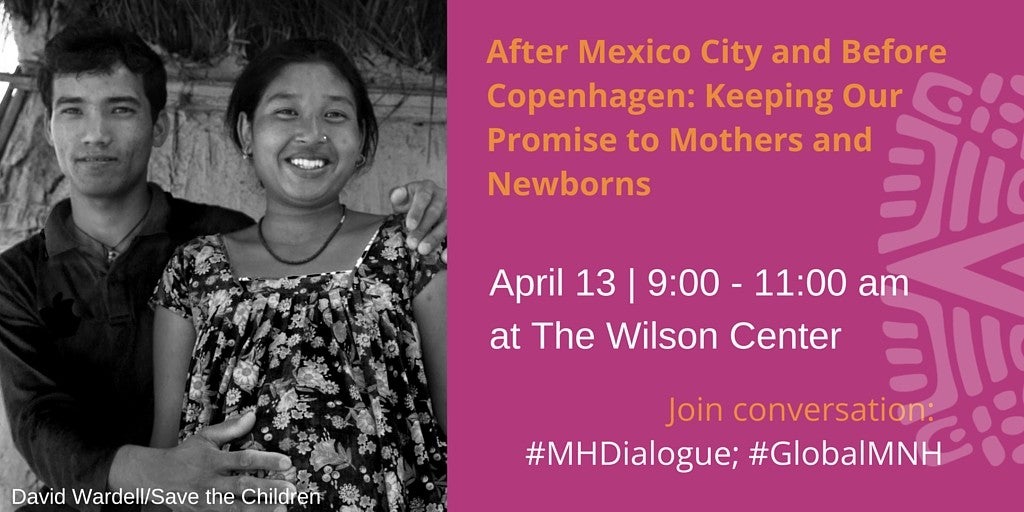 Wilson Center Dialogue: After Mexico City and Before Copenhagen: Keeping Our Promise to Mothers and Newborns